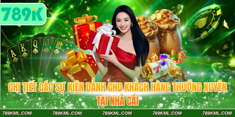 Khuyến Mãi 789K 2 Chi tiết các sự kiện dành cho khách hàng thường xuyên tại nhà cái