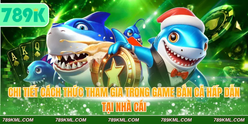 Chi tiết cách thức tham gia trong game bắn cá hấp dẫn tại nhà cái