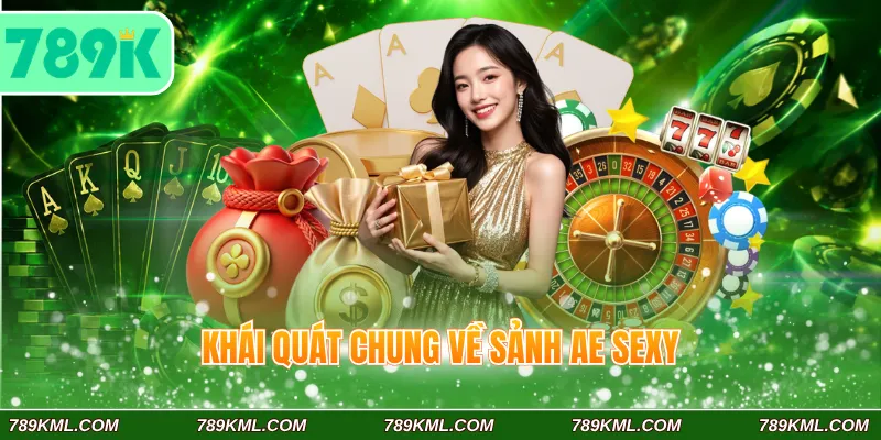 Khái quát chung về sảnh AE Sexy 789K